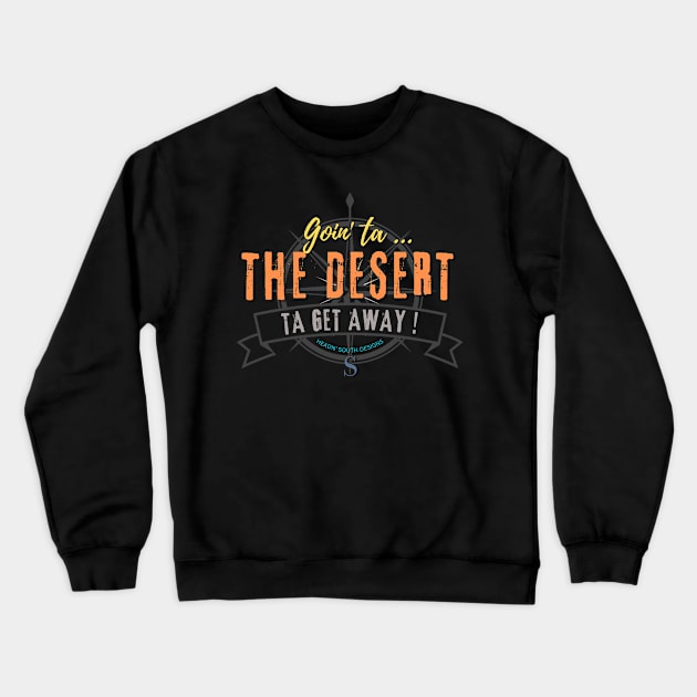 Goin' ta THE DESERT ta get away! just to get away Crewneck Sweatshirt by Headn' South Designs